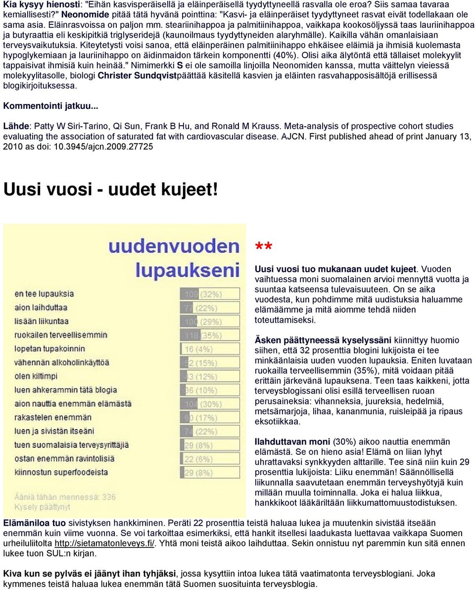 steariinihappoa ja palmitiinihappoa, vaikkapa kookosöljyssä taas lauriinihappoa ja butyraattia eli keskipitkiä triglyseridejä (kaunoilmaus tyydyttyneiden alaryhmälle).