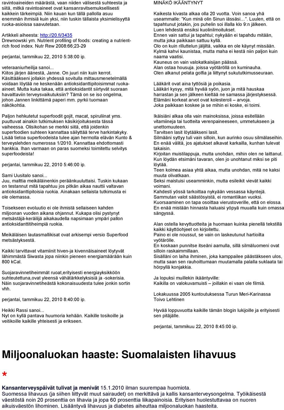 Nutrient profiling of foods: creating a nutrientrich food index. Nutr Rew 2008:66;23-29 perjantai, tammikuu 22, 2010 5:38:00 ip. veteraaniurheilija sanoi... Kiitos järjen äänestä, Janne.