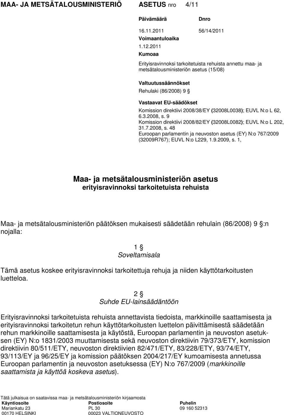 2008/38/EY (32008L0038); EUVL N:o L 62, 6.3.2008, s. 9 Komission direktiivi 2008/82/EY (32008L0082); EUVL N:o L 202, 31.7.2008, s. 48 Euroopan parlamentin ja neuvoston asetus (EY) N:o 767/2009 (32009R767); EUVL N:o L229, 1.