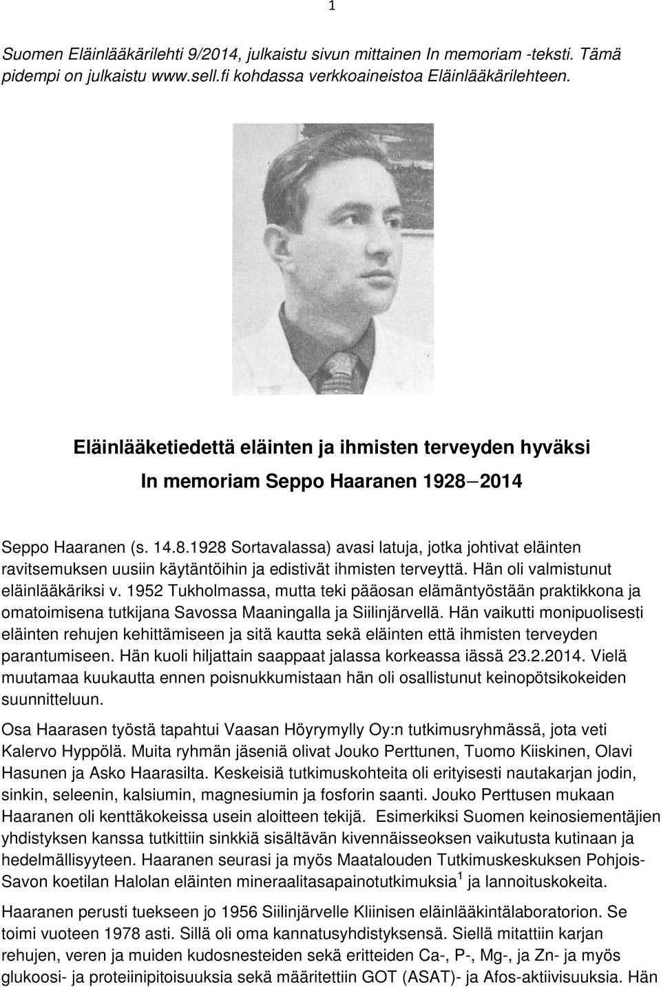 2014 Seppo Haaranen (s. 14.8.1928 Sortavalassa) avasi latuja, jotka johtivat eläinten ravitsemuksen uusiin käytäntöihin ja edistivät ihmisten terveyttä. Hän oli valmistunut eläinlääkäriksi v.