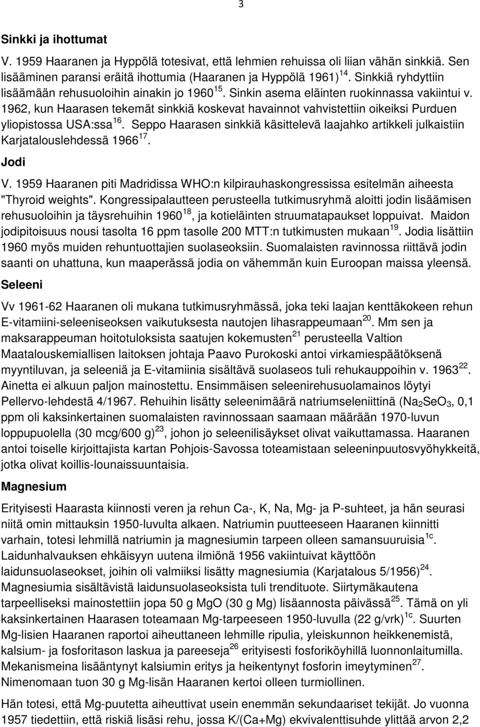 1962, kun Haarasen tekemät sinkkiä koskevat havainnot vahvistettiin oikeiksi Purduen yliopistossa USA:ssa 16.