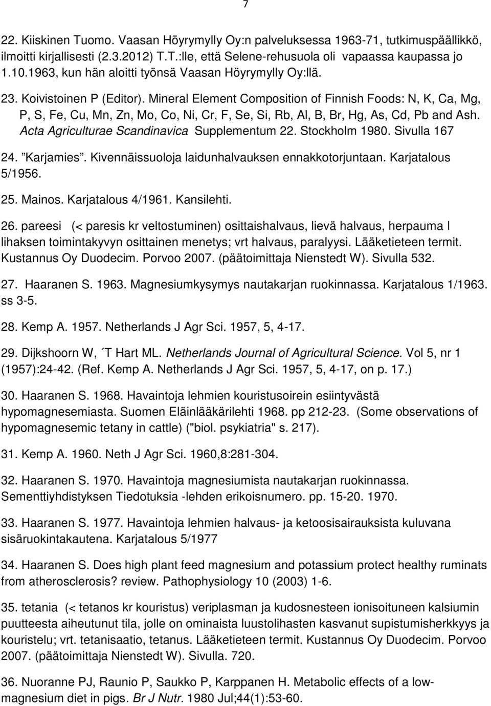 Mineral Element Composition of Finnish Foods: N, K, Ca, Mg, P, S, Fe, Cu, Mn, Zn, Mo, Co, Ni, Cr, F, Se, Si, Rb, Al, B, Br, Hg, As, Cd, Pb and Ash. Acta Agriculturae Scandinavica Supplementum 22.