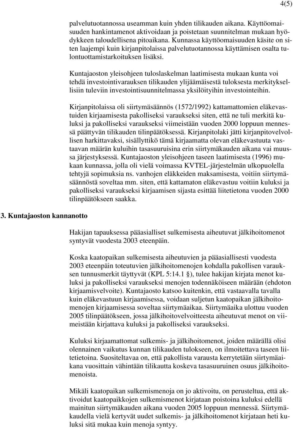 Kunnassa käyttöomaisuuden käsite on siten laajempi kuin kirjanpitolaissa palvelutuotannossa käyttämisen osalta tulontuottamistarkoituksen lisäksi.