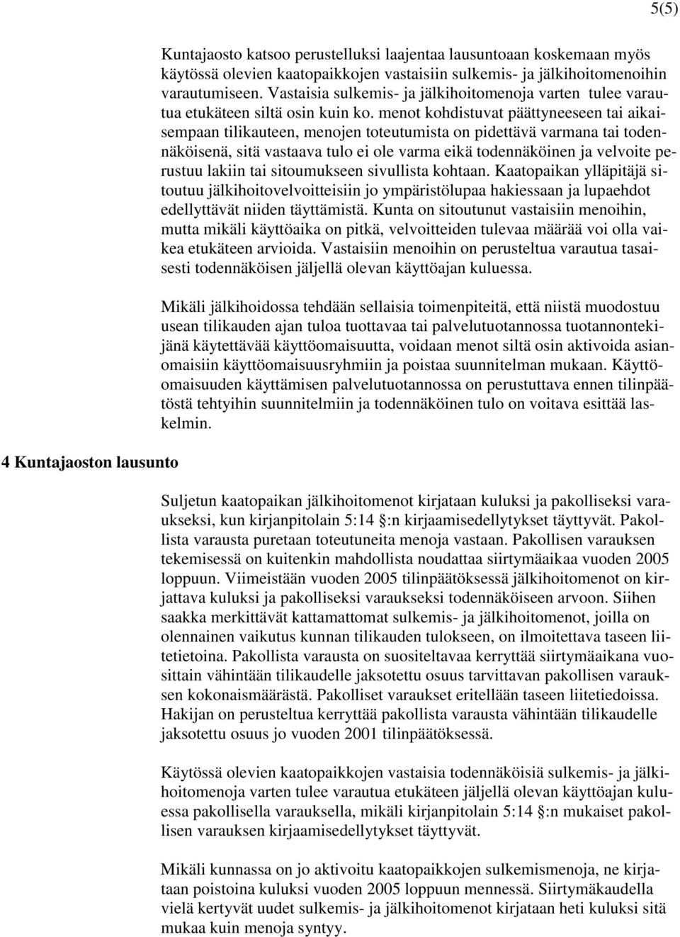 menot kohdistuvat päättyneeseen tai aikaisempaan tilikauteen, menojen toteutumista on pidettävä varmana tai todennäköisenä, sitä vastaava tulo ei ole varma eikä todennäköinen ja velvoite perustuu