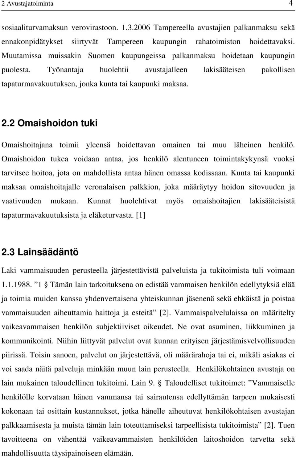 2 Omaishoidon tuki Omaishoitajana toimii yleensä hoidettavan omainen tai muu läheinen henkilö.