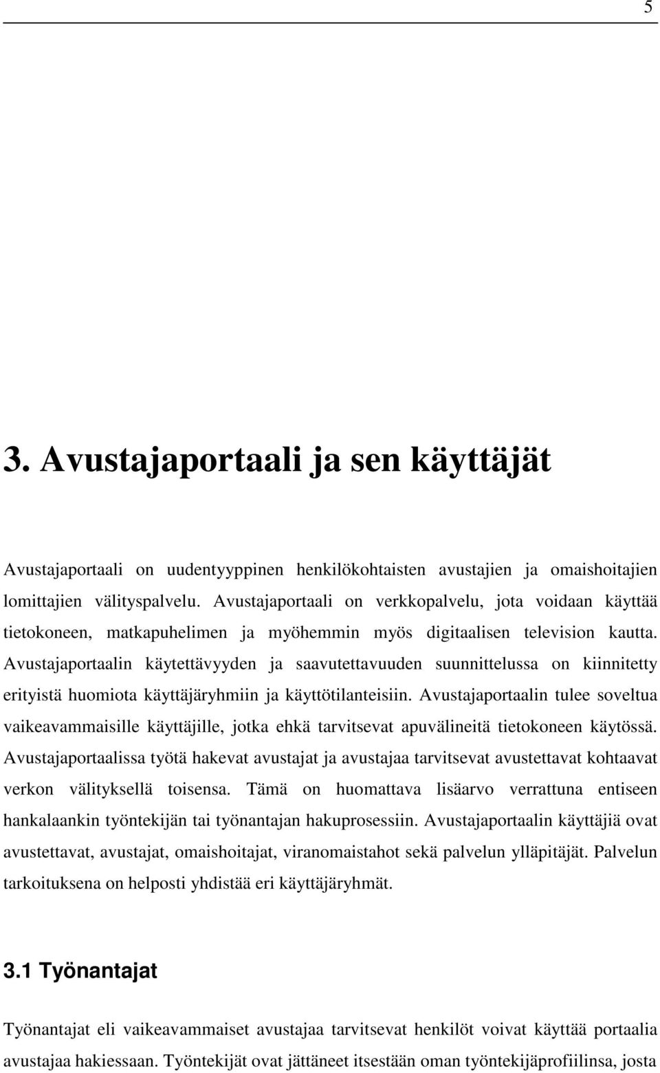 Avustajaportaalin käytettävyyden ja saavutettavuuden suunnittelussa on kiinnitetty erityistä huomiota käyttäjäryhmiin ja käyttötilanteisiin.