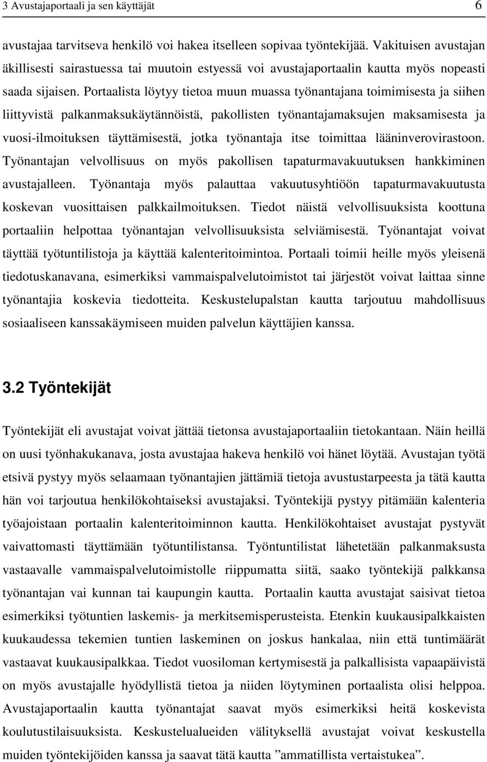 Portaalista löytyy tietoa muun muassa työnantajana toimimisesta ja siihen liittyvistä palkanmaksukäytännöistä, pakollisten työnantajamaksujen maksamisesta ja vuosi-ilmoituksen täyttämisestä, jotka