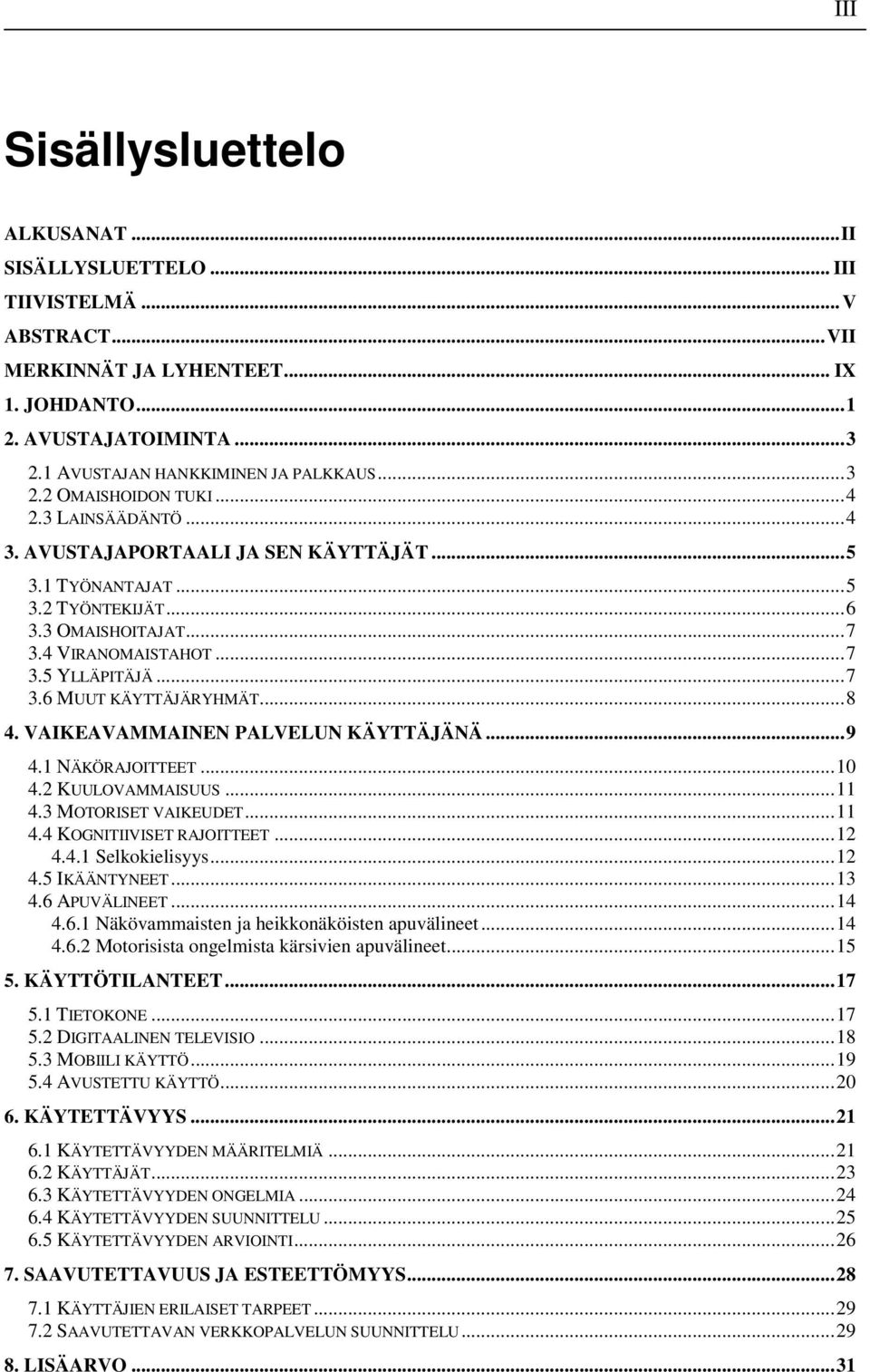 ..8 4. VAIKEAVAMMAINEN PALVELUN KÄYTTÄJÄNÄ...9 4.1 NÄKÖRAJOITTEET...10 4.2 KUULOVAMMAISUUS...11 4.3 MOTORISET VAIKEUDET...11 4.4 KOGNITIIVISET RAJOITTEET...12 4.4.1 Selkokielisyys...12 4.5 IKÄÄNTYNEET.