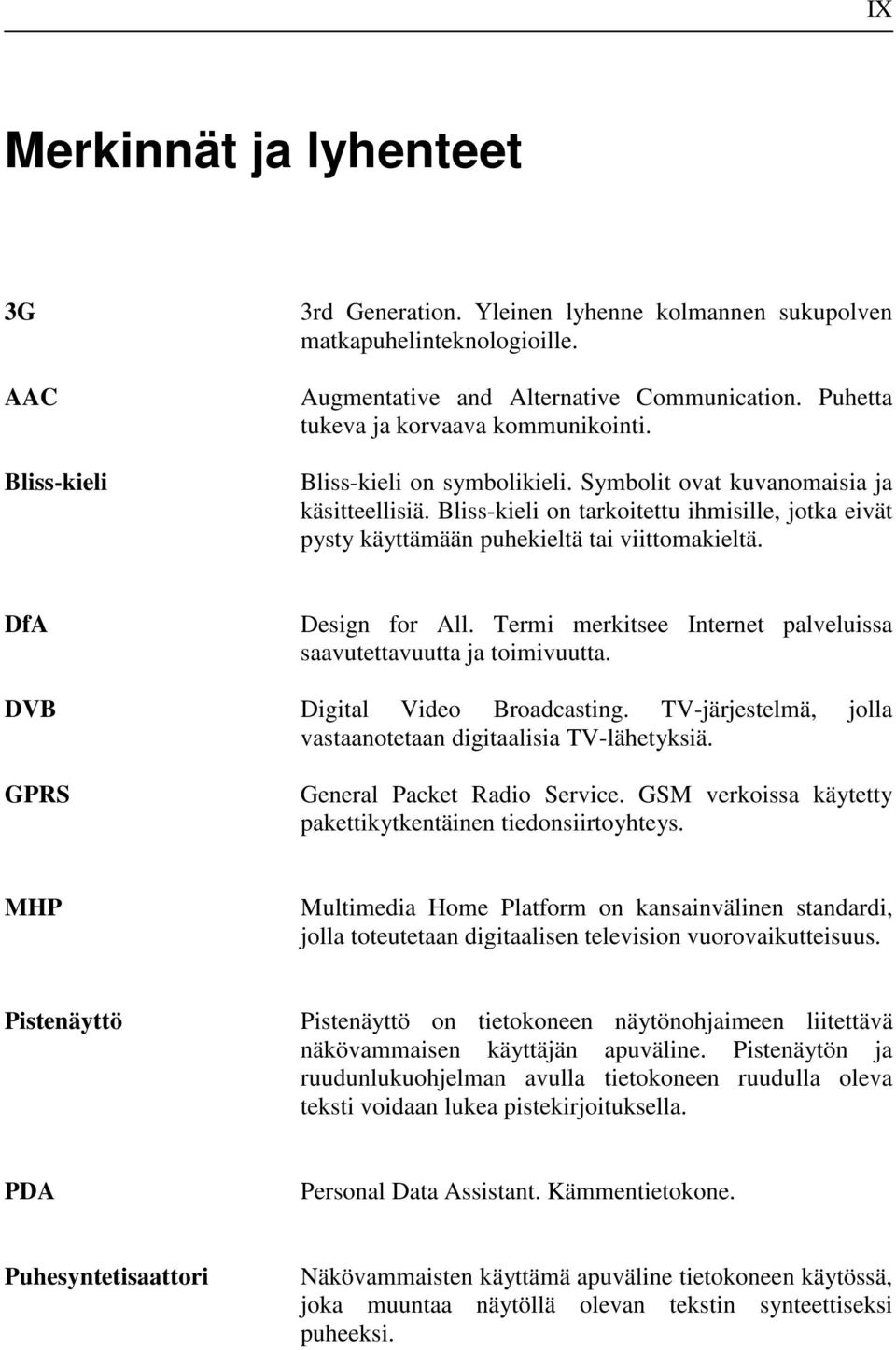 Bliss-kieli on tarkoitettu ihmisille, jotka eivät pysty käyttämään puhekieltä tai viittomakieltä. DfA Design for All. Termi merkitsee Internet palveluissa saavutettavuutta ja toimivuutta.