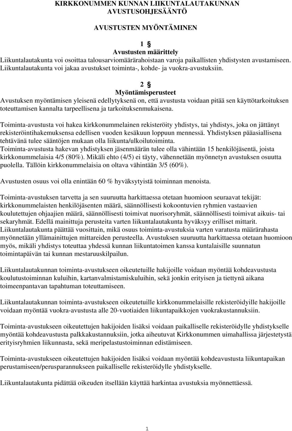 2 Myöntämisperusteet Avustuksen myöntämisen yleisenä edellytyksenä on, että avustusta voidaan pitää sen käyttötarkoituksen toteuttamisen kannalta tarpeellisena ja tarkoituksenmukaisena.