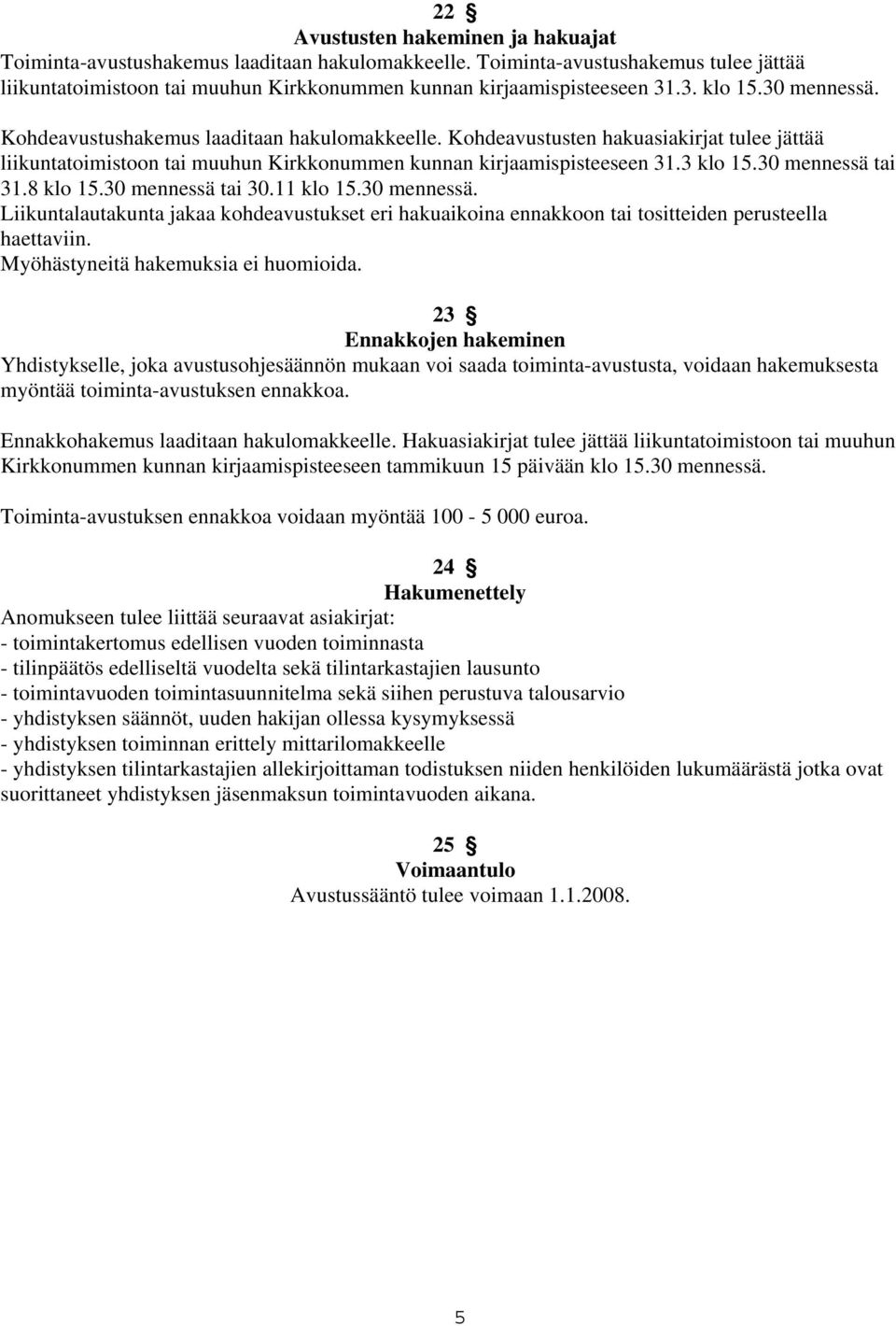 30 mennessä tai 31.8 klo 15.30 mennessä tai 30.11 klo 15.30 mennessä. Liikuntalautakunta jakaa kohdeavustukset eri hakuaikoina ennakkoon tai tositteiden perusteella haettaviin.