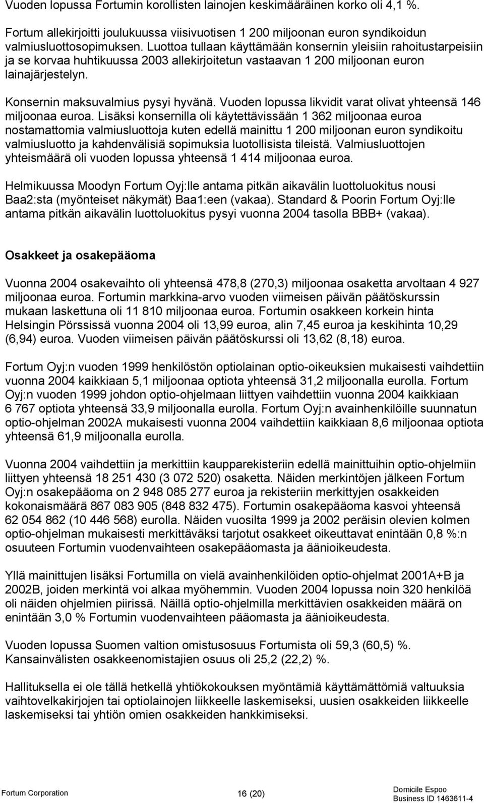 Vuoden lopussa likvidit varat olivat yhteensä 146 miljoonaa euroa.