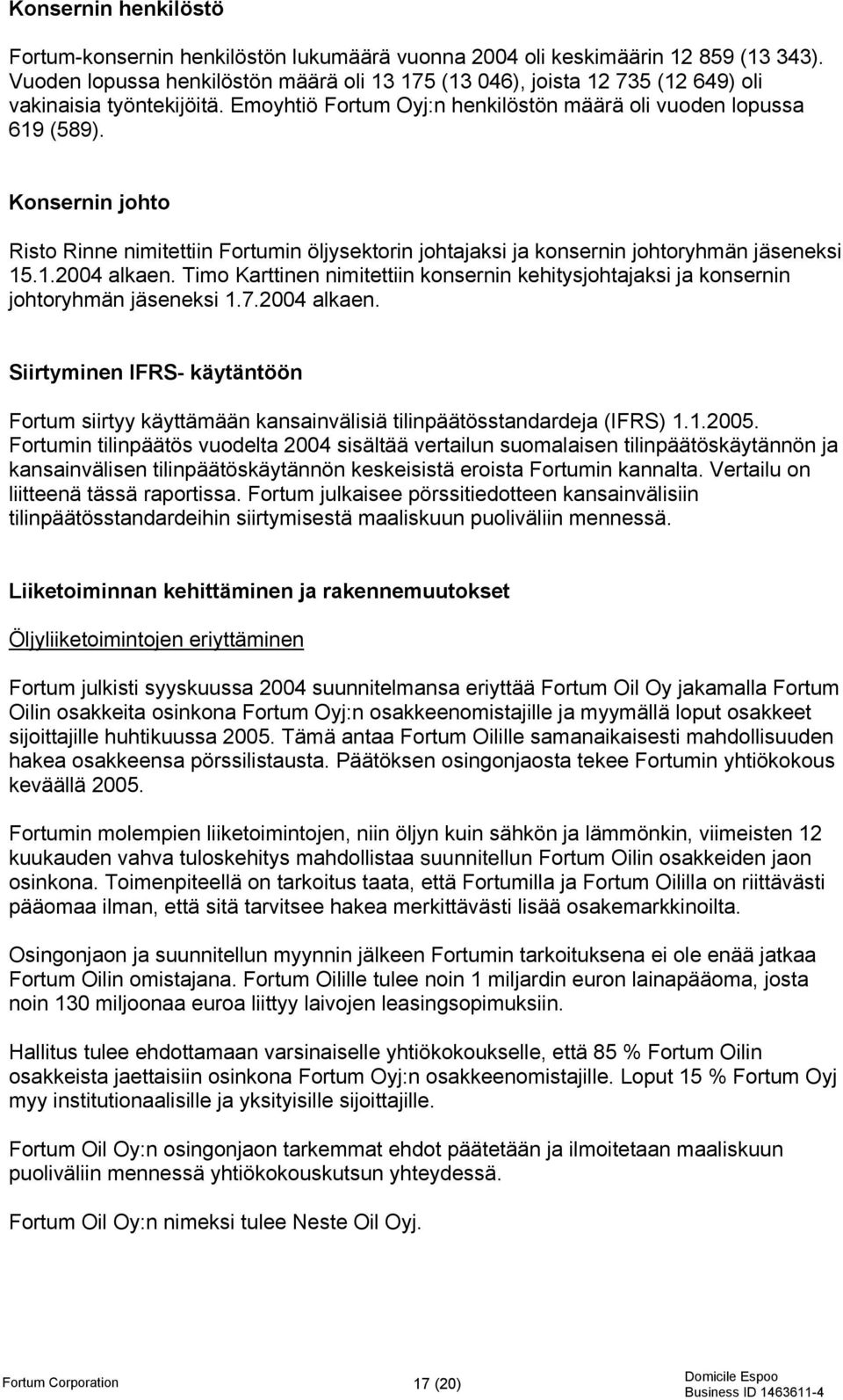 Konsernin johto Risto Rinne nimitettiin Fortumin öljysektorin johtajaksi ja konsernin johtoryhmän jäseneksi 15.1.2004 alkaen.