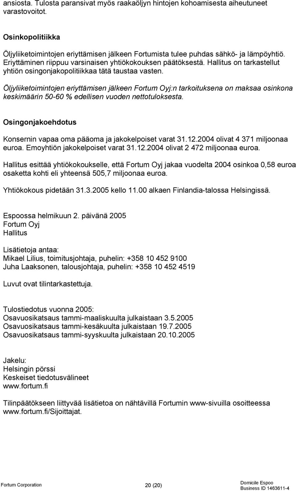 Öljyliiketoimintojen eriyttämisen jälkeen Fortum Oyj:n tarkoituksena on maksaa osinkona keskimäärin 50-60 % edellisen vuoden nettotuloksesta.