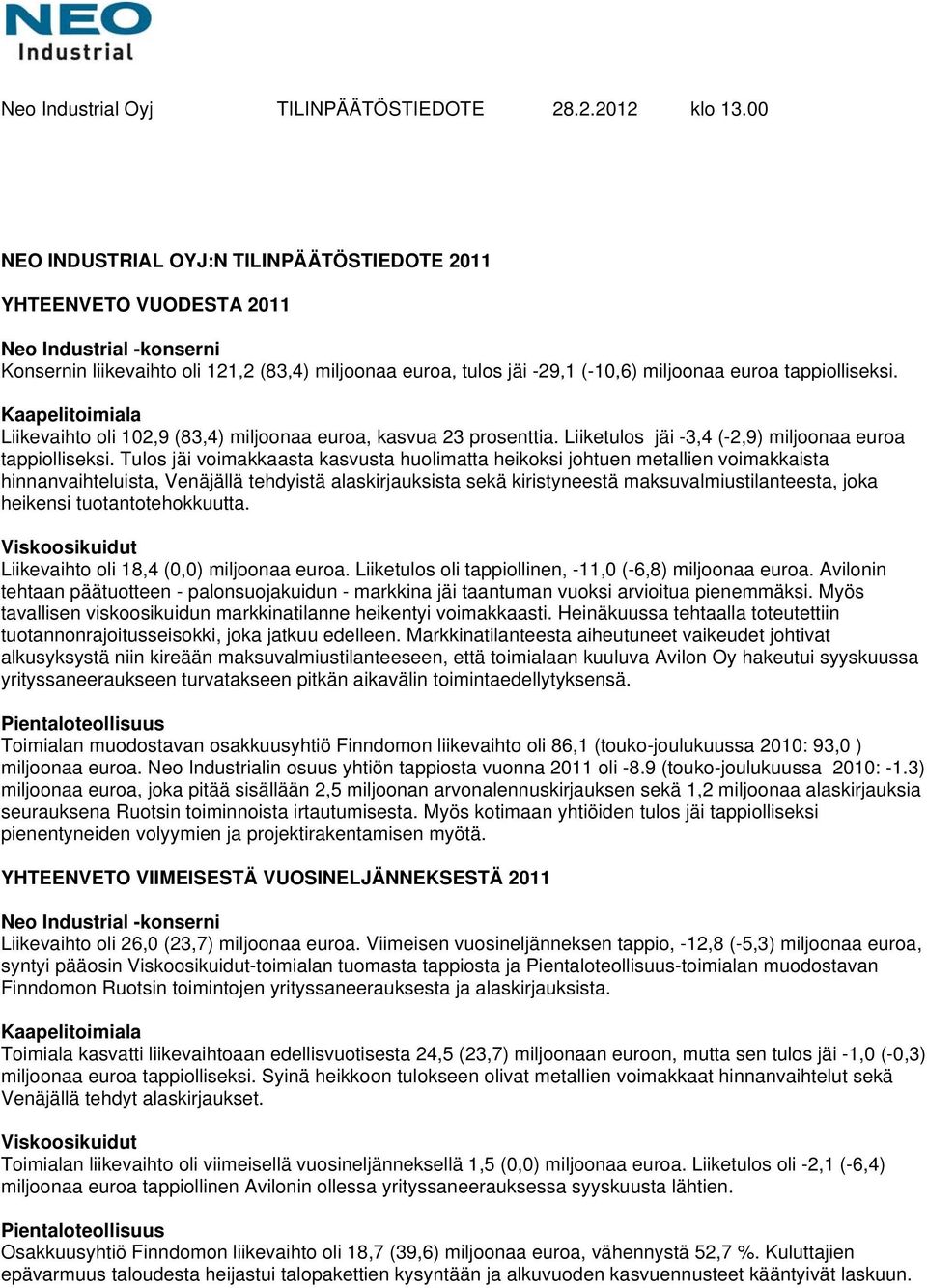 tappiolliseksi. Kaapelitoimiala Liikevaihto oli 102,9 (83,4) miljoonaa euroa, kasvua 23 prosenttia. Liiketulos jäi -3,4 (-2,9) miljoonaa euroa tappiolliseksi.