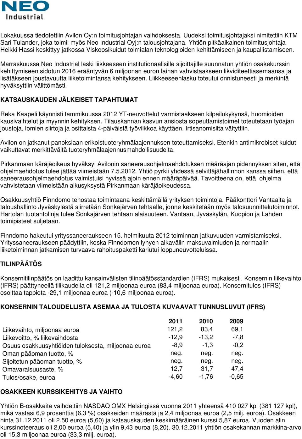 Marraskuussa Neo Industrial laski liikkeeseen institutionaalisille sijoittajille suunnatun yhtiön osakekurssin kehittymiseen sidotun 2016 erääntyvän 6 miljoonan euron lainan vahvistaakseen