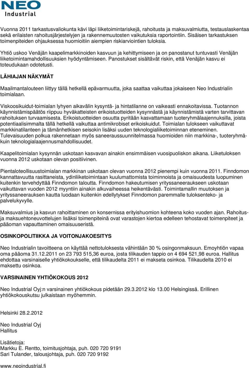 Yhtiö uskoo Venäjän kaapelimarkkinoiden kasvuun ja kehittymiseen ja on panostanut tuntuvasti Venäjän liiketoimintamahdollisuuksien hyödyntämiseen.