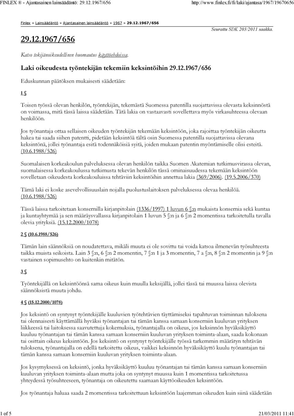 1967/656 Eduskunnan päätöksen mukaisesti säädetään: 1 Toisen työssä olevan henkilön, työntekijän, tekemästä Suomessa patentilla suojattavissa olevasta keksinnöstä on voimassa, mitä tässä laissa