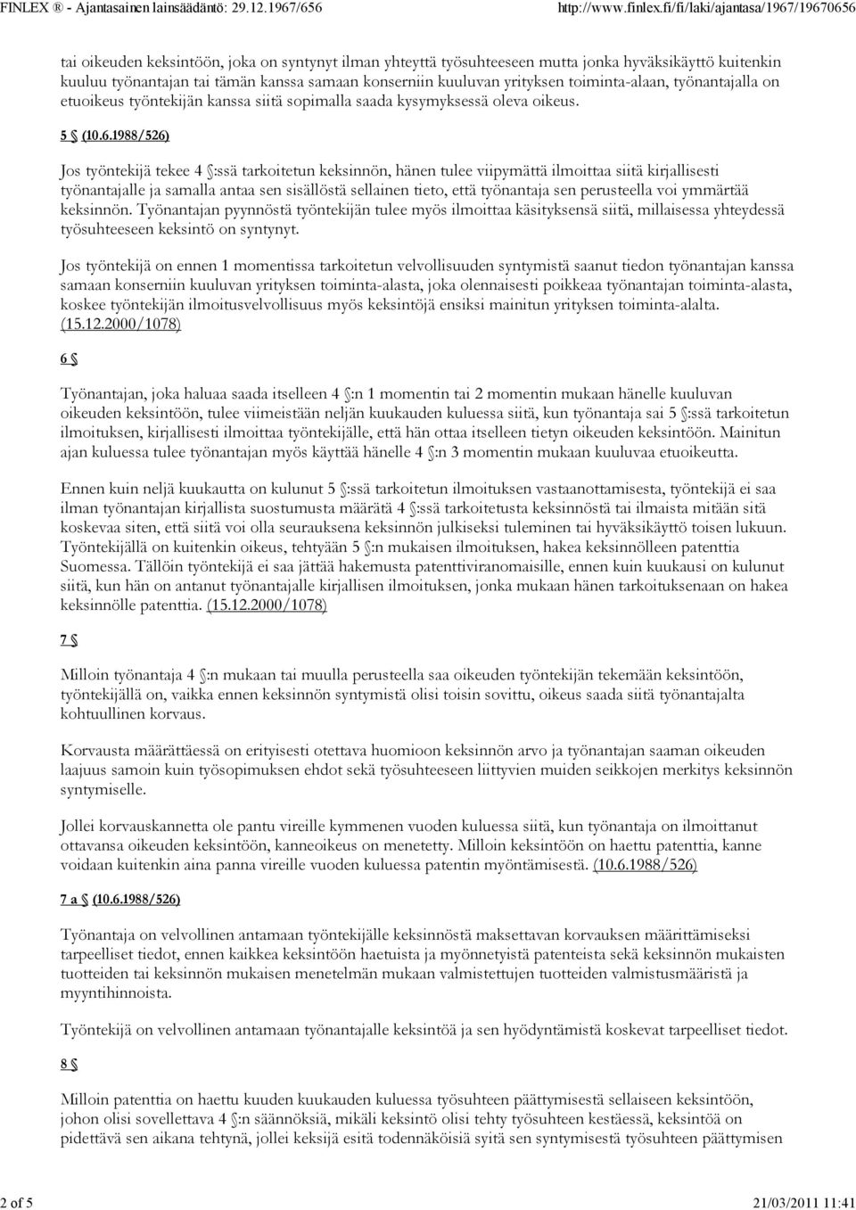 1988/526) Jos työntekijä tekee 4 :ssä tarkoitetun keksinnön, hänen tulee viipymättä ilmoittaa siitä kirjallisesti työnantajalle ja samalla antaa sen sisällöstä sellainen tieto, että työnantaja sen