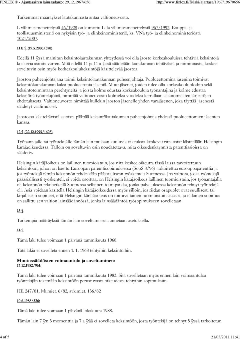 2006/370) Edellä 11 :ssä mainitun keksintölautakunnan yhteydessä voi olla jaosto korkeakouluissa tehtäviä keksintöjä koskevia asioita varten.