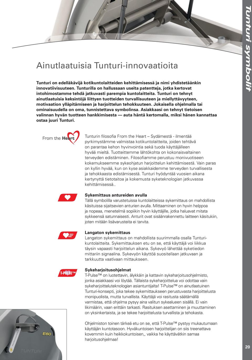 Tunturi on tehnyt ainutlaatuisia keksintöjä liittyen tuotteiden turvallisuuteen ja miellyttävyyteen, motivaation ylläpitämiseen ja harjoittelun tehokkuuteen.