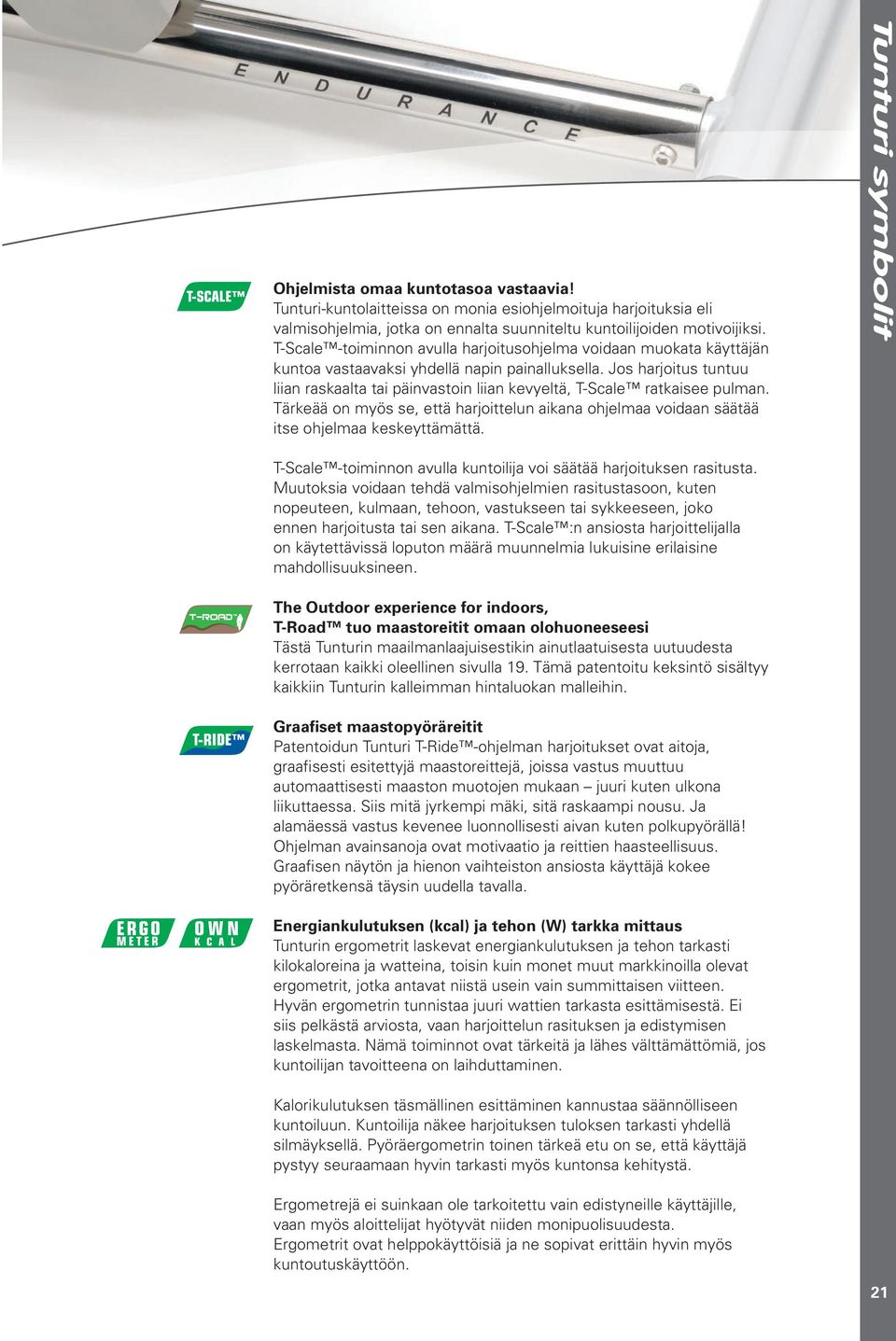 Jos harjoitus tuntuu liian raskaalta tai päinvastoin liian kevyeltä, T-Scale ratkaisee pulman. Tärkeää on myös se, että harjoittelun aikana ohjelmaa voidaan säätää itse ohjelmaa keskeyttämättä.