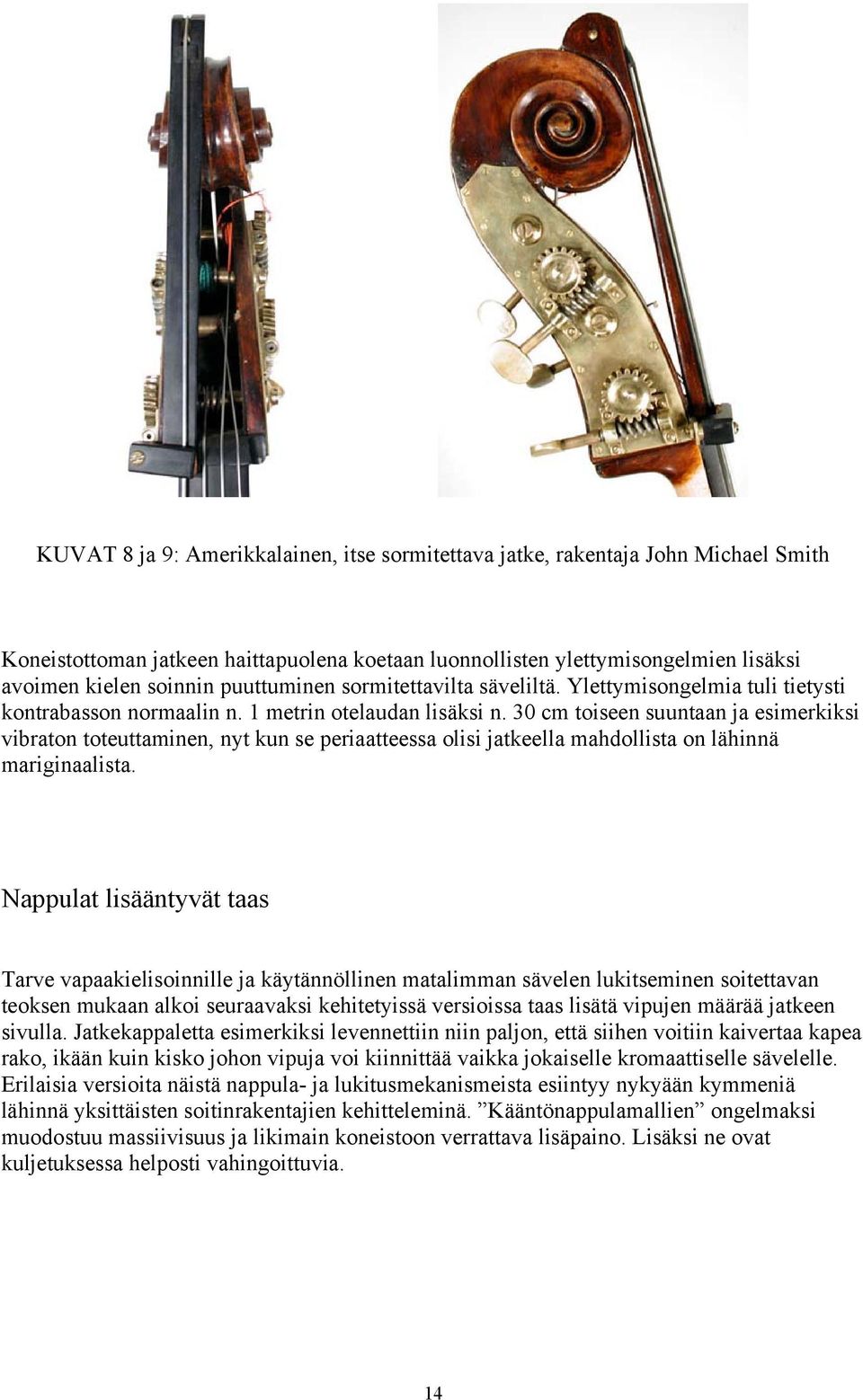 30 cm toiseen suuntaan ja esimerkiksi vibraton toteuttaminen, nyt kun se periaatteessa olisi jatkeella mahdollista on lähinnä mariginaalista.