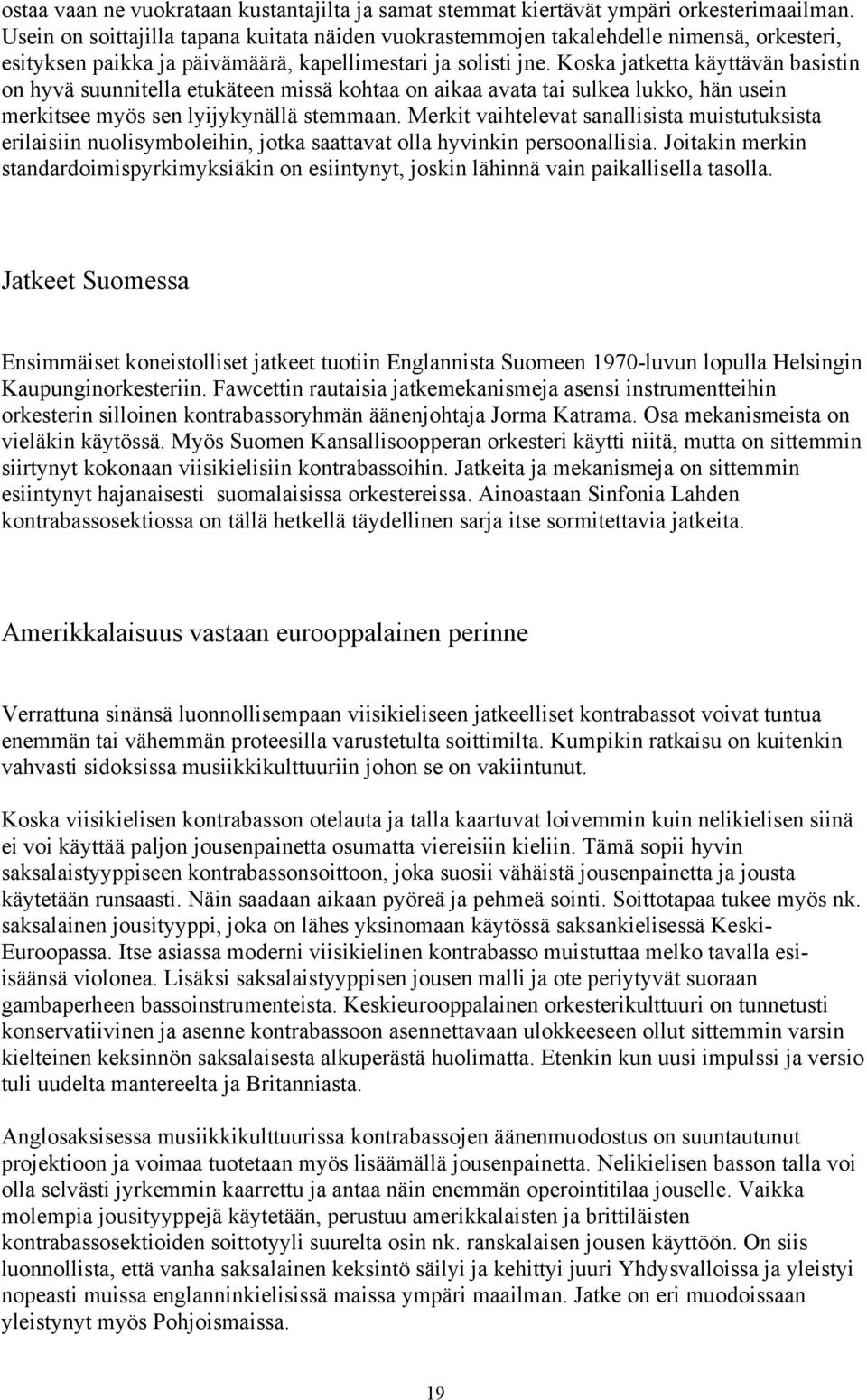 Koska jatketta käyttävän basistin on hyvä suunnitella etukäteen missä kohtaa on aikaa avata tai sulkea lukko, hän usein merkitsee myös sen lyijykynällä stemmaan.