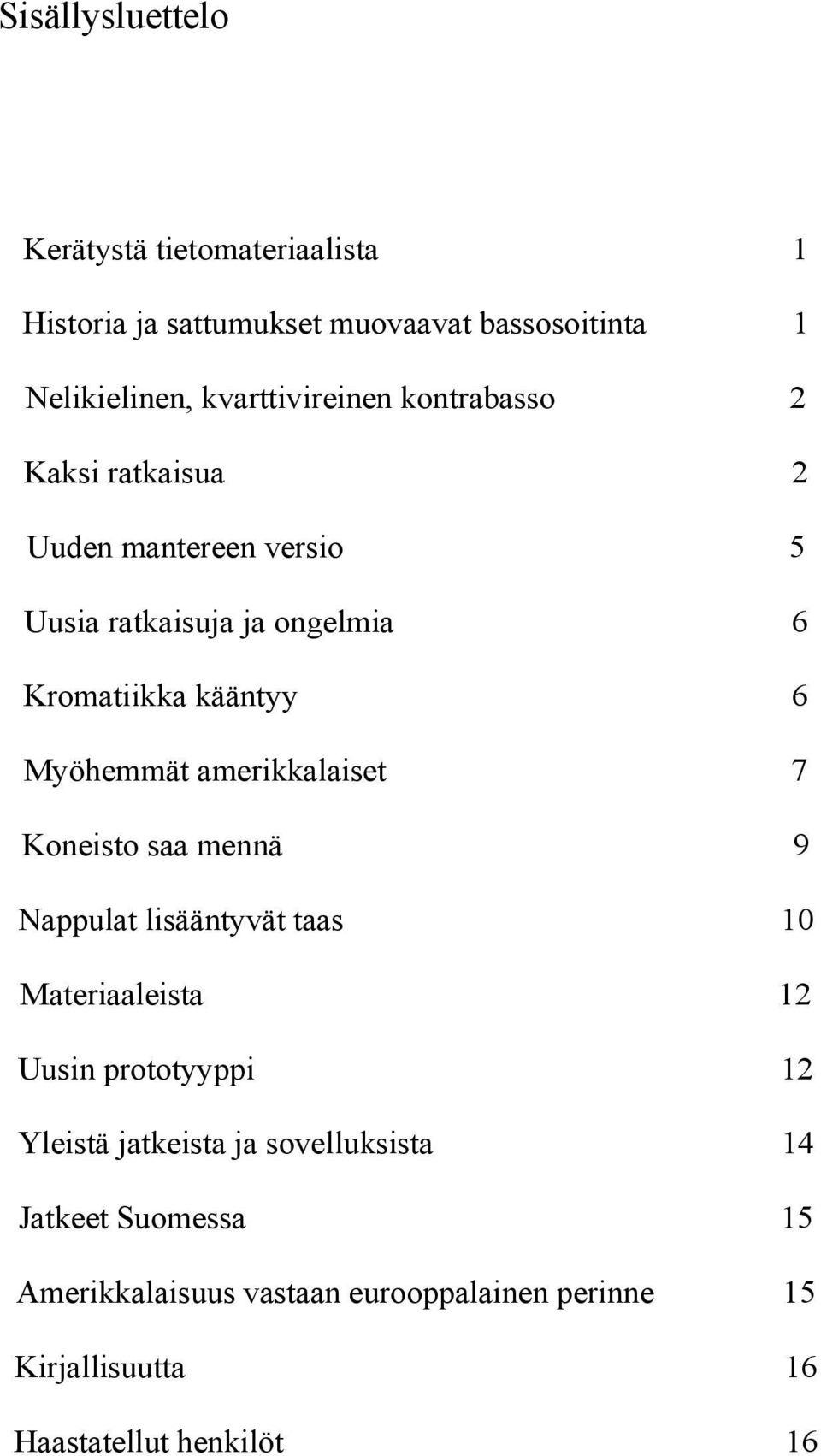 Myöhemmät amerikkalaiset 7 Koneisto saa mennä 9 Nappulat lisääntyvät taas 10 Materiaaleista 12 Uusin prototyyppi 12 Yleistä