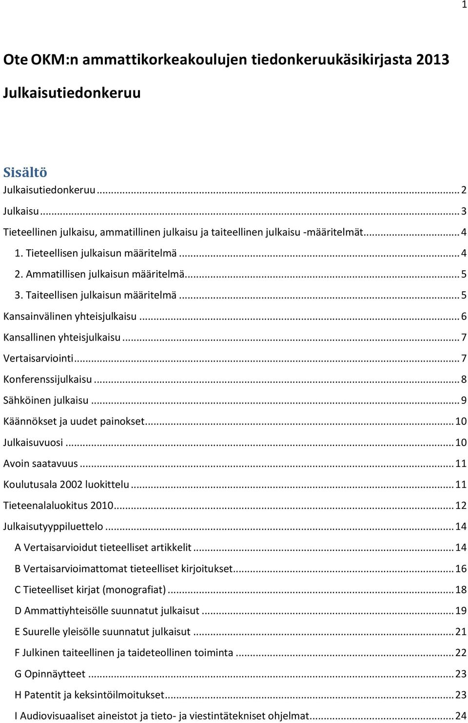 Taiteellisen julkaisun määritelmä... 5 Kansainvälinen yhteisjulkaisu... 6 Kansallinen yhteisjulkaisu... 7 Vertaisarviointi... 7 Konferenssijulkaisu... 8 Sähköinen julkaisu.