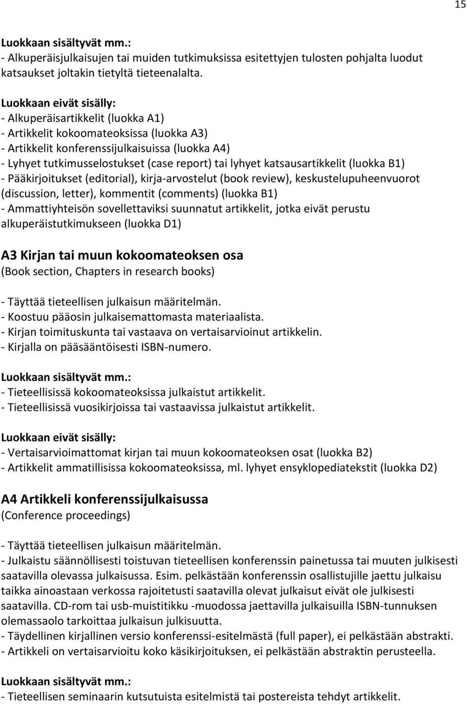 (luokka B1) - Pääkirjoitukset (editorial), kirja-arvostelut (book review), keskustelupuheenvuorot (discussion, letter), kommentit (comments) (luokka B1) - Ammattiyhteisön sovellettaviksi suunnatut