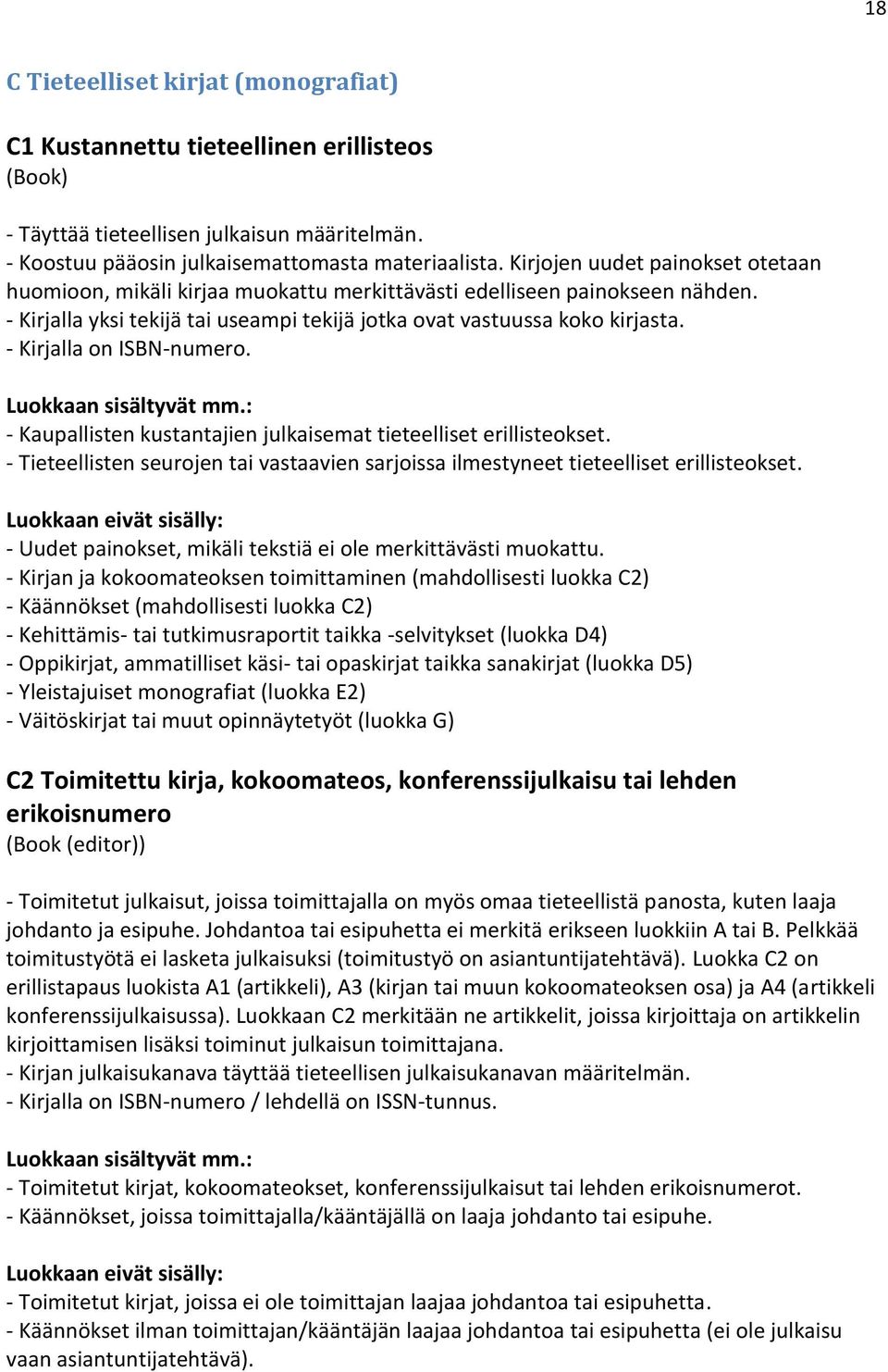 - Kirjalla on ISBN-numero. - Kaupallisten kustantajien julkaisemat tieteelliset erillisteokset. - Tieteellisten seurojen tai vastaavien sarjoissa ilmestyneet tieteelliset erillisteokset.