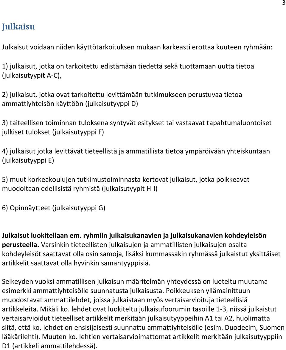 tapahtumaluontoiset julkiset tulokset (julkaisutyyppi F) 4) julkaisut jotka levittävät tieteellistä ja ammatillista tietoa ympäröivään yhteiskuntaan (julkaisutyyppi E) 5) muut korkeakoulujen