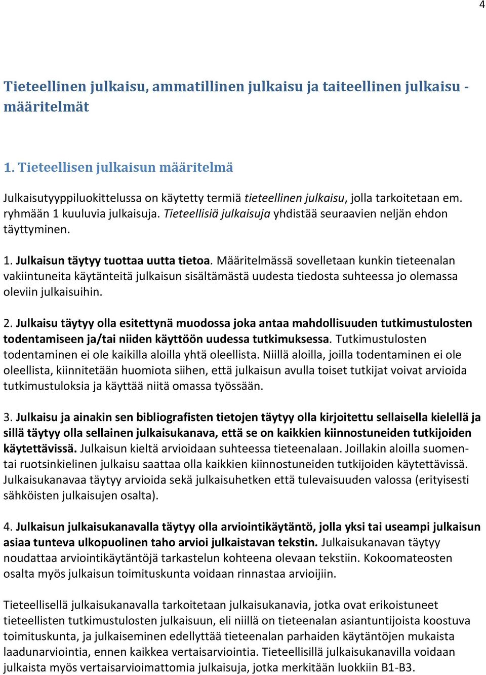 Tieteellisiä julkaisuja yhdistää seuraavien neljän ehdon täyttyminen. 1. Julkaisun täytyy tuottaa uutta tietoa.