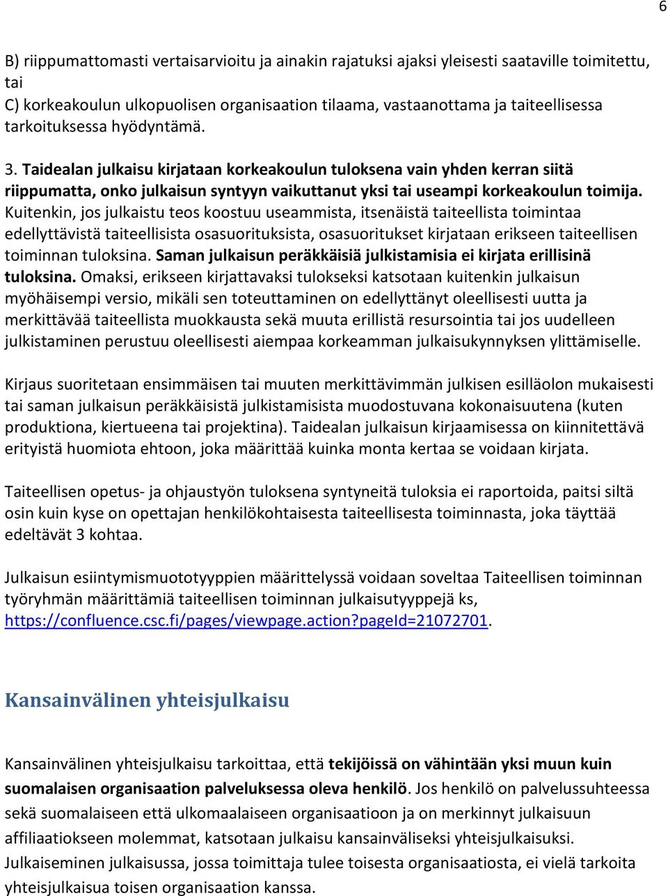 Kuitenkin, jos julkaistu teos koostuu useammista, itsenäistä taiteellista toimintaa edellyttävistä taiteellisista osasuorituksista, osasuoritukset kirjataan erikseen taiteellisen toiminnan tuloksina.