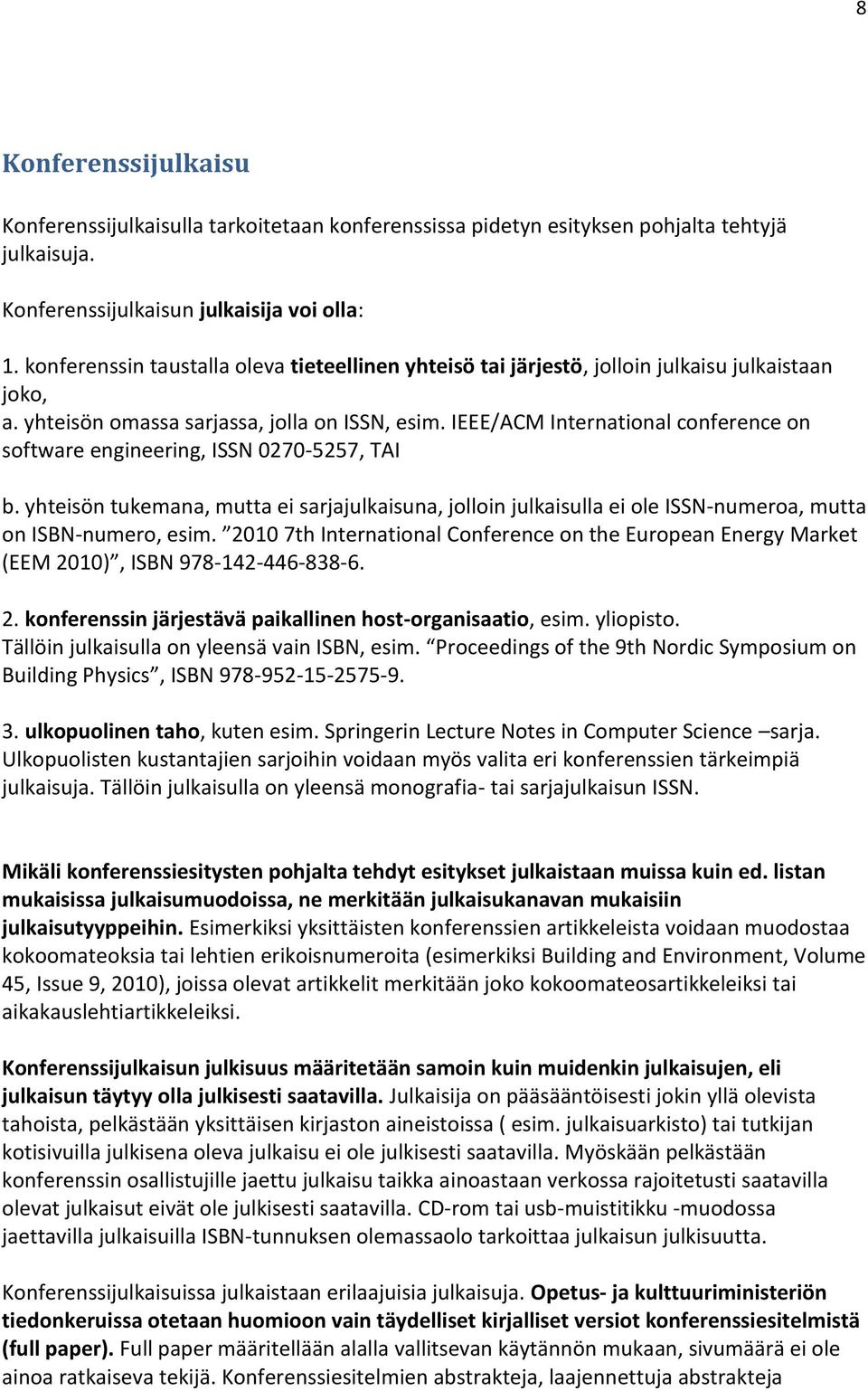 IEEE/ACM International conference on software engineering, ISSN 0270-5257, TAI b. yhteisön tukemana, mutta ei sarjajulkaisuna, jolloin julkaisulla ei ole ISSN-numeroa, mutta on ISBN-numero, esim.