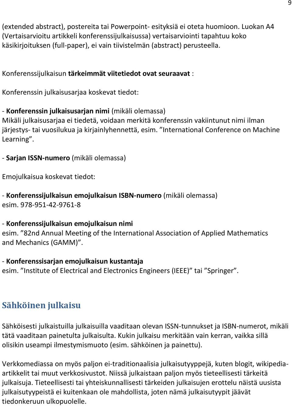 Konferenssijulkaisun tärkeimmät viitetiedot ovat seuraavat : Konferenssin julkaisusarjaa koskevat tiedot: - Konferenssin julkaisusarjan nimi (mikäli olemassa) Mikäli julkaisusarjaa ei tiedetä,