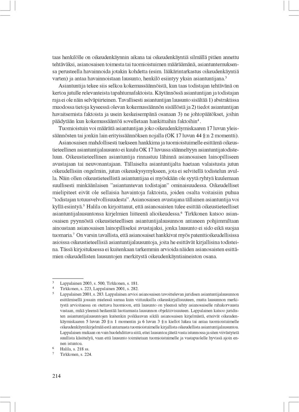 3 Asiantuntija tekee siis selkoa kokemussäännöistä, kun taas todistajan tehtävänä on kertoa jutulle relevanteista tapahtumafaktoista.