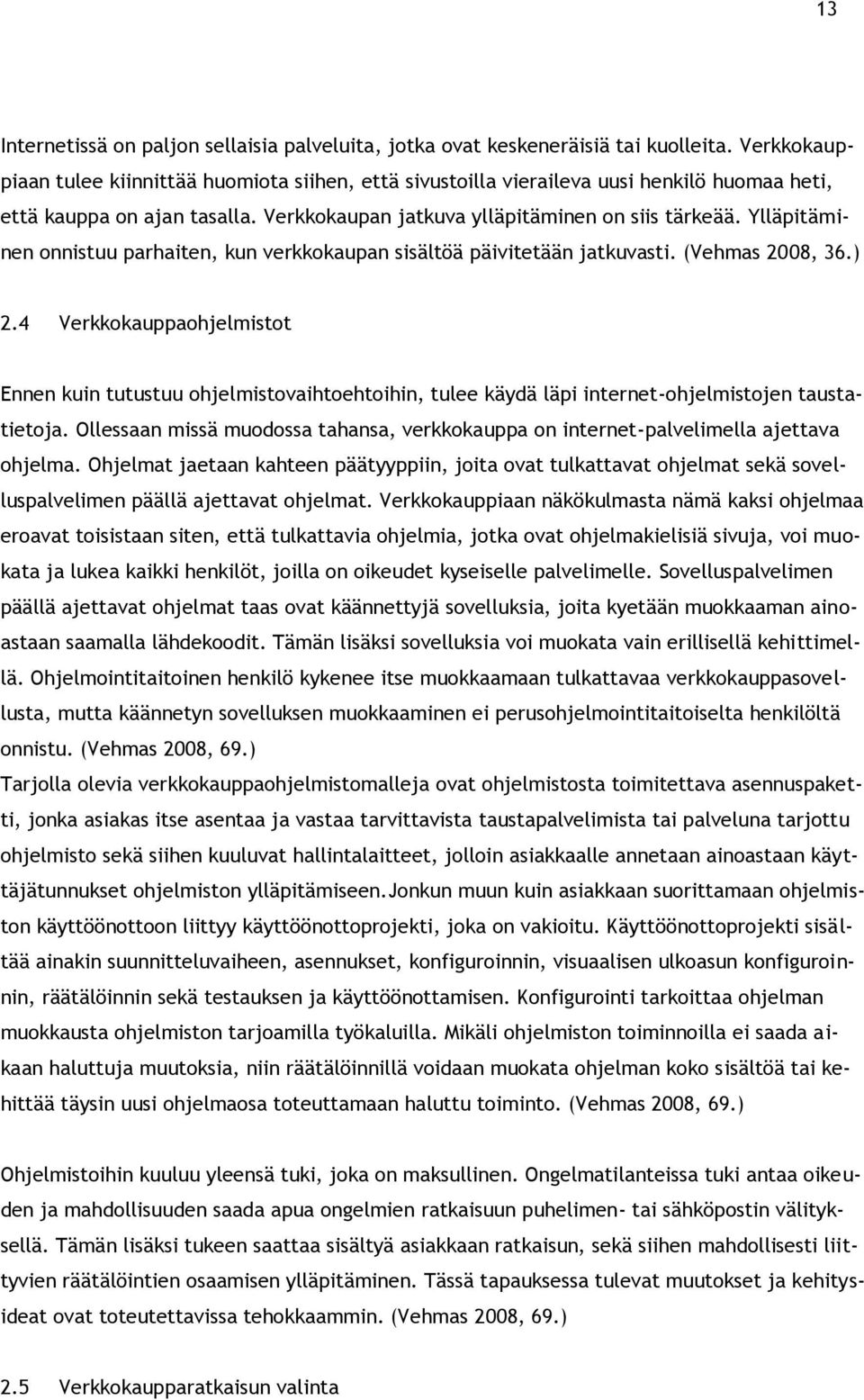 Ylläpitäminen onnistuu parhaiten, kun verkkokaupan sisältöä päivitetään jatkuvasti. (Vehmas 2008, 36.) 2.