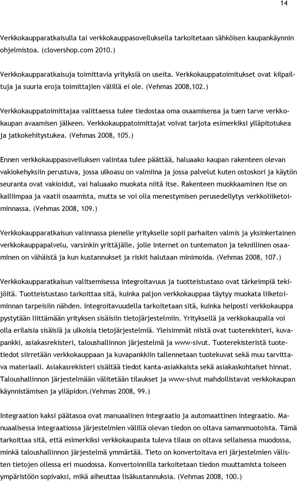 ) Verkkokauppatoimittajaa valittaessa tulee tiedostaa oma osaamisensa ja tuen tarve verkkokaupan avaamisen jälkeen.