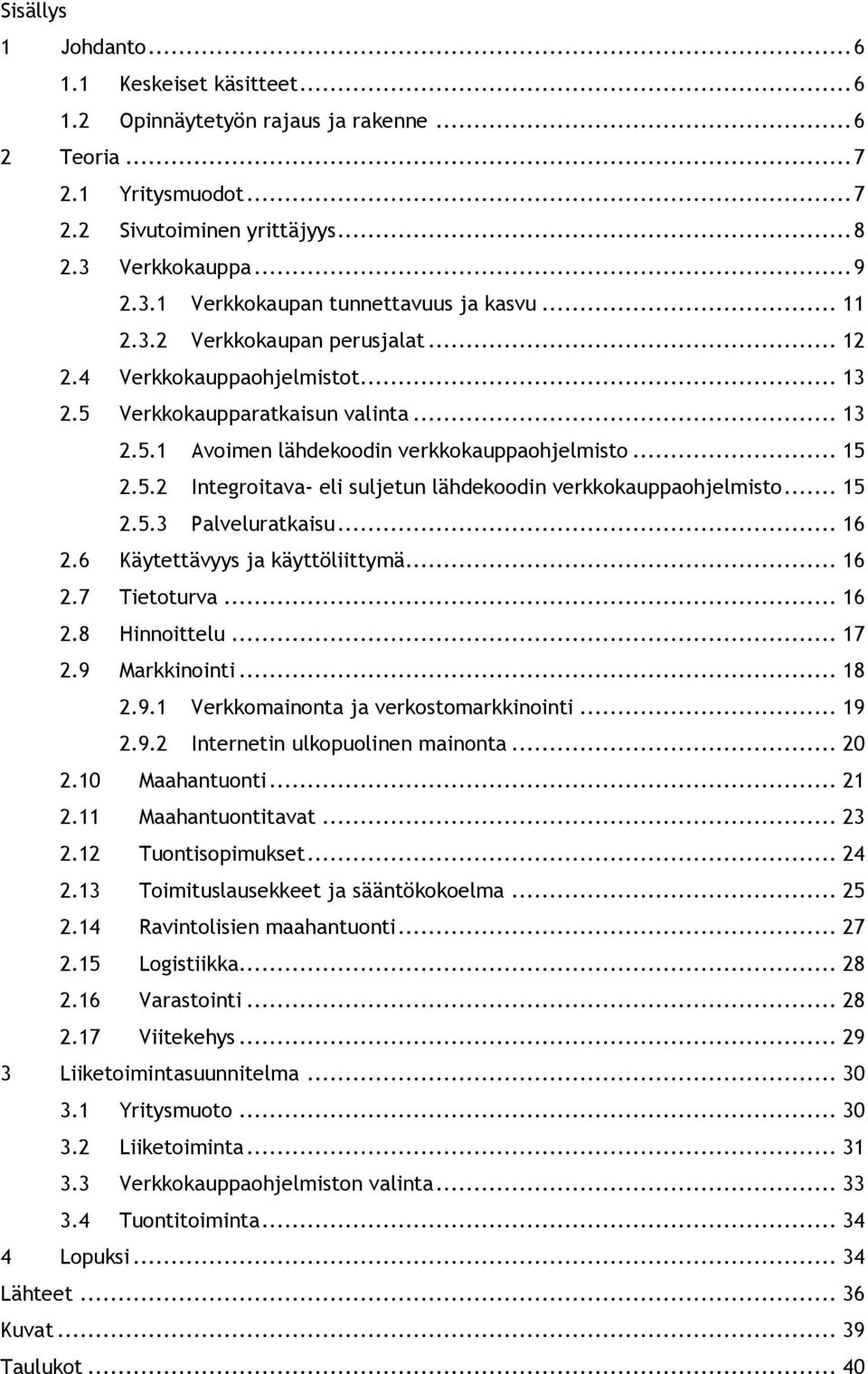 .. 15 2.5.2 Integroitava- eli suljetun lähdekoodin verkkokauppaohjelmisto... 15 2.5.3 Palveluratkaisu... 16 2.6 Käytettävyys ja käyttöliittymä... 16 2.7 Tietoturva... 16 2.8 Hinnoittelu... 17 2.