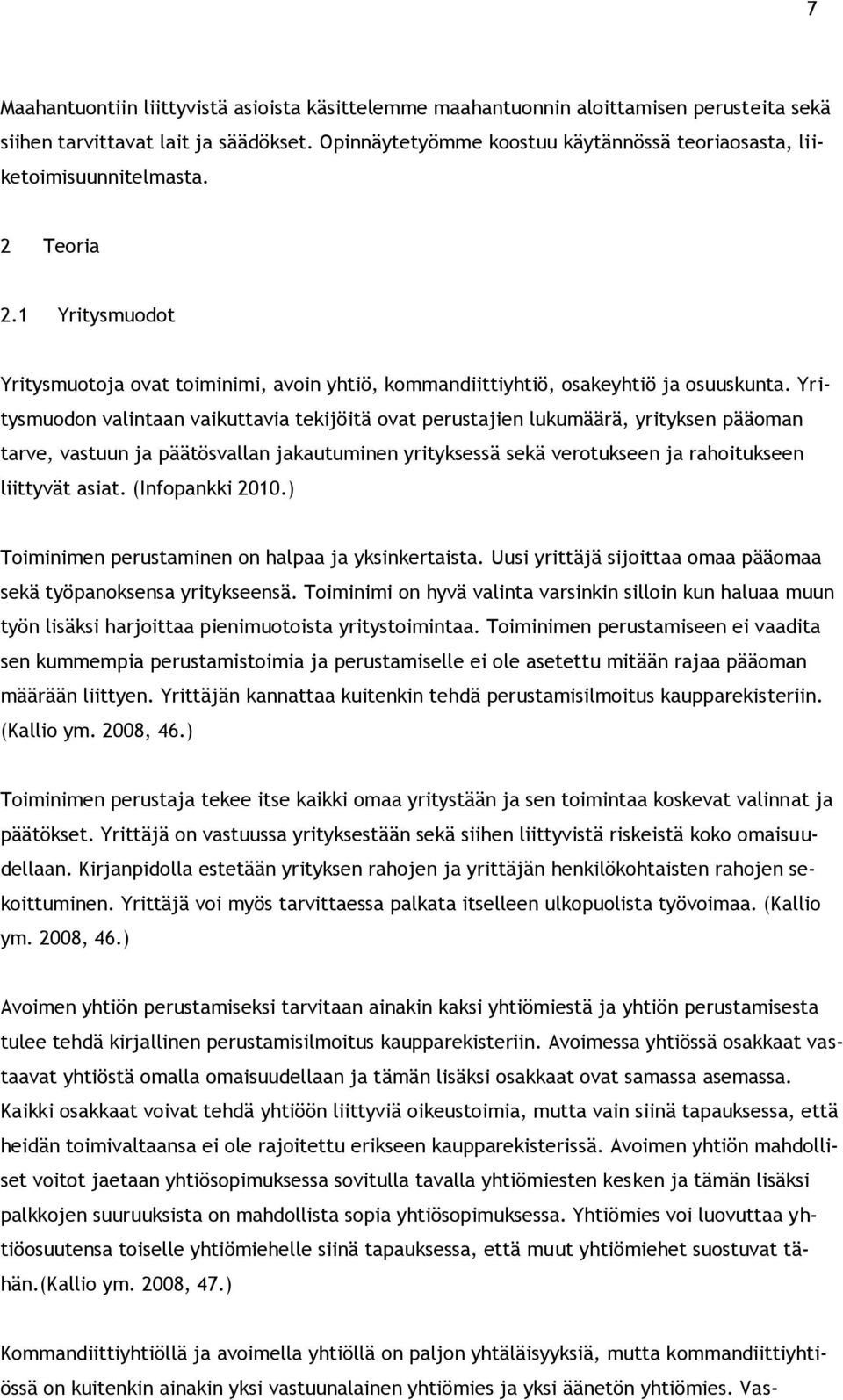 Yritysmuodon valintaan vaikuttavia tekijöitä ovat perustajien lukumäärä, yrityksen pääoman tarve, vastuun ja päätösvallan jakautuminen yrityksessä sekä verotukseen ja rahoitukseen liittyvät asiat.