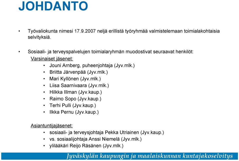 ) Briitta Järvenpää (Jyv.mlk.) Mari Kyllönen (Jyv.mlk.) Liisa Saarnivaara (Jyv.mlk.) Hilkka Illman (Jyv.kaup.) Raimo Sopo (Jyv.kaup.) Terhi Pulli (Jyv.