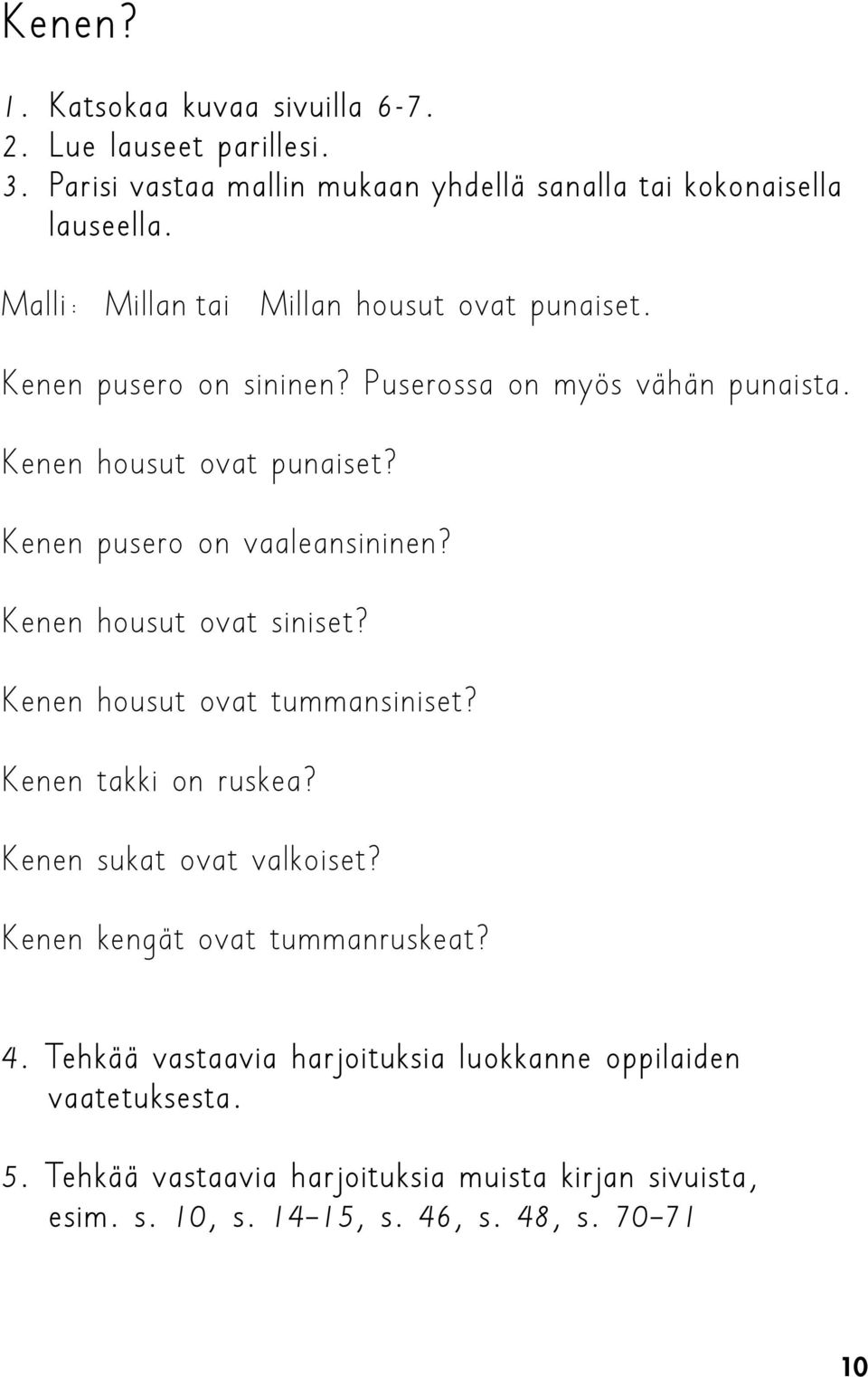 Kenen pusero on vaaleansininen? Kenen housut ovat siniset? Kenen housut ovat tummansiniset? Kenen takki on ruskea? Kenen sukat ovat valkoiset?