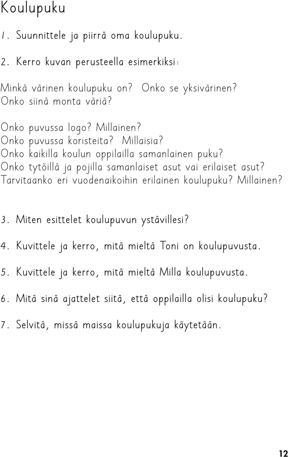 Onko tytöillä ja pojilla samanlaiset asut vai erilaiset asut? Tarvitaanko eri vuodenaikoihin erilainen koulupuku? Millainen? 3. Miten esittelet koulupuvun ystävillesi?