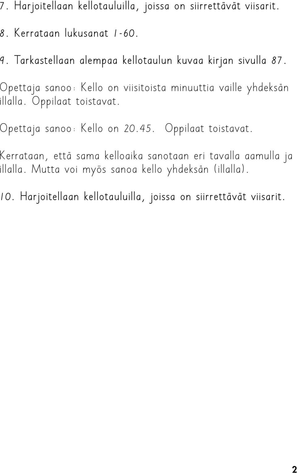 Opettaja sanoo: Kello on viisitoista minuuttia vaille yhdeksän illalla. Oppilaat toistavat. Opettaja sanoo: Kello on 20.