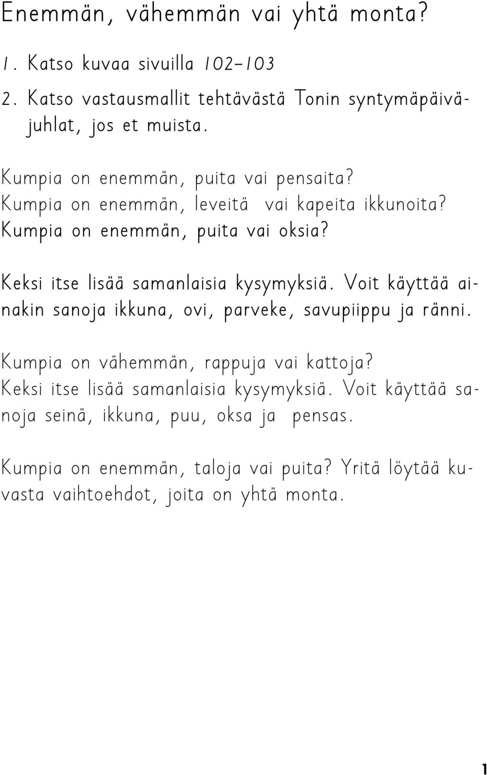 Keksi itse lisää samanlaisia kysymyksiä. Voit käyttää ainakin sanoja ikkuna, ovi, parveke, savupiippu ja ränni. Kumpia on vähemmän, rappuja vai kattoja?