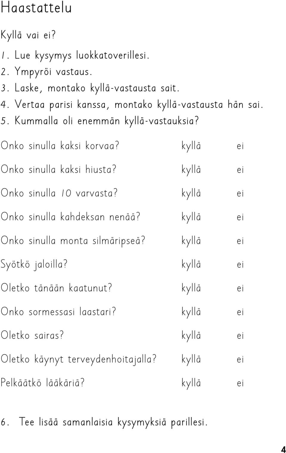 kyllä ei Onko sinulla 10 varvasta? kyllä ei Onko sinulla kahdeksan nenää? kyllä ei Onko sinulla monta silmäripseä? kyllä ei Syötkö jaloilla?