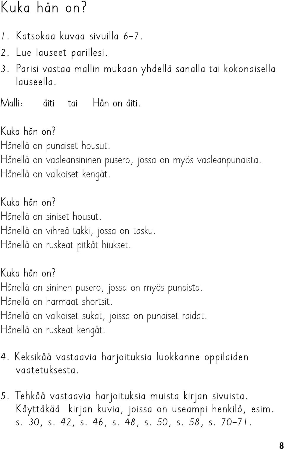 Hänellä on vihreä takki, jossa on tasku. Hänellä on ruskeat pitkät hiukset. Kuka hän on? Hänellä on sininen pusero, jossa on myös punaista. Hänellä on harmaat shortsit.