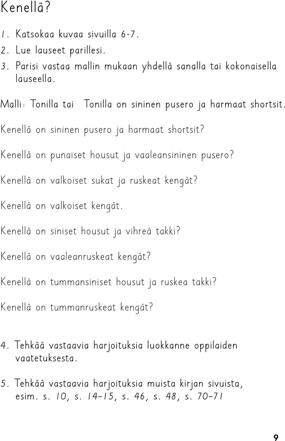 Kenellä on valkoiset sukat ja ruskeat kengät? Kenellä on valkoiset kengät. Kenellä on siniset housut ja vihreä takki? Kenellä on vaaleanruskeat kengät?